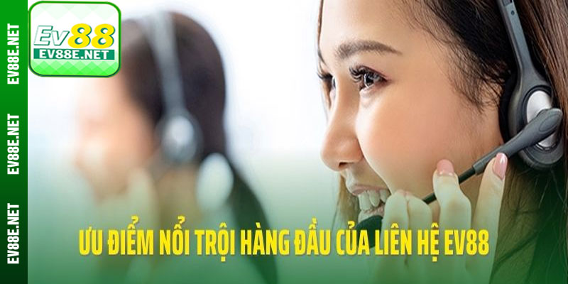 Dịch vụ liên hệ Ev88 có điểm mạnh nào