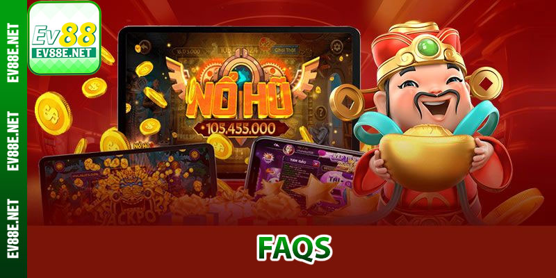 FAQs – Câu hỏi liên quan tới sân chơi nổ hũ Ev88
