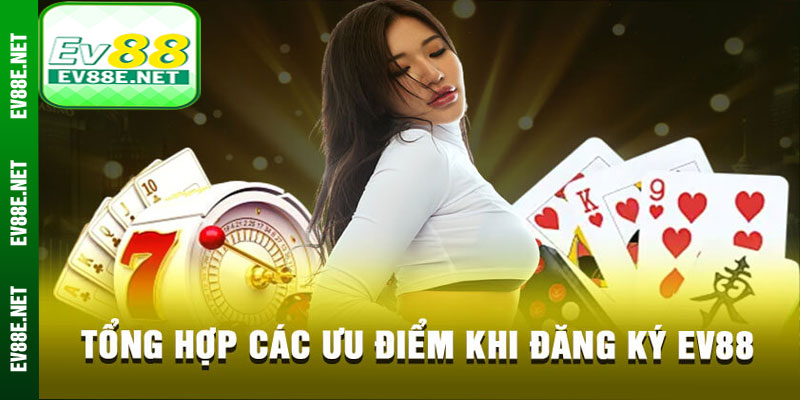 Lý do bạn nên lựa chọn đăng ký Ev88