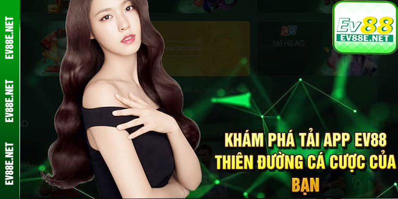 Những lợi ích tuyệt vời khi tải app Ev88​