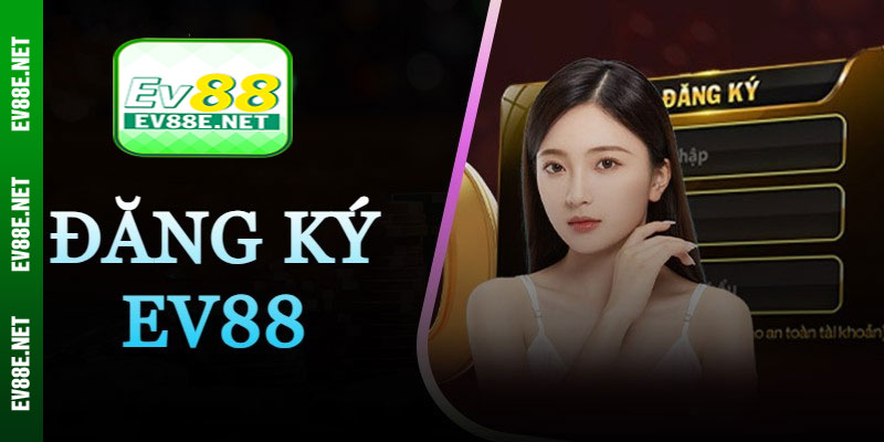 Hướng dẫn cụ thể về quy trình đăng ký Ev88